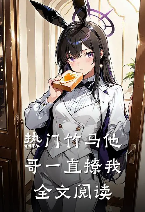 热门竹马他哥一直撩我全文阅读