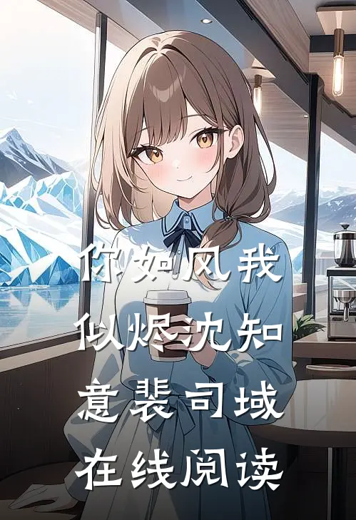 你如风我似烬沈知意裴司域在线阅读