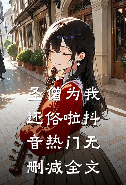 圣僧为我还俗啦抖音热门无删减全文