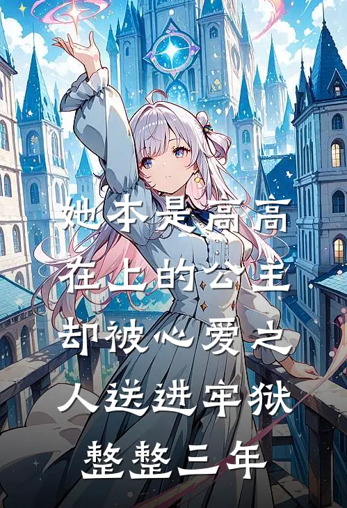 她本是高高在上的公主,却被心爱之人送进牢狱整整三年