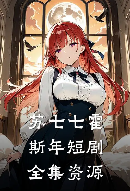 苏七七霍斯年短剧全集资源