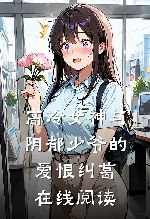高冷女神与阴郁少爷的爱恨纠葛在线阅读