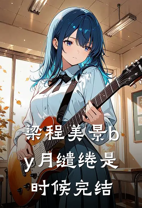 梁程美景by月缱绻是时候完结