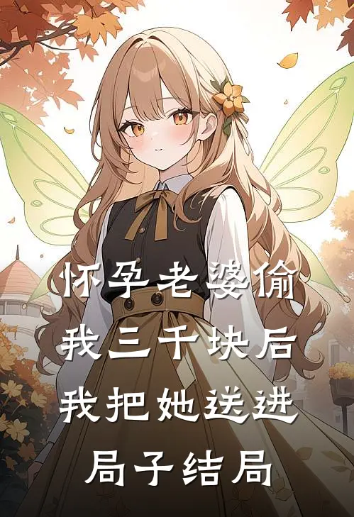 怀孕老婆偷我三千块后，我把她送进局子结局