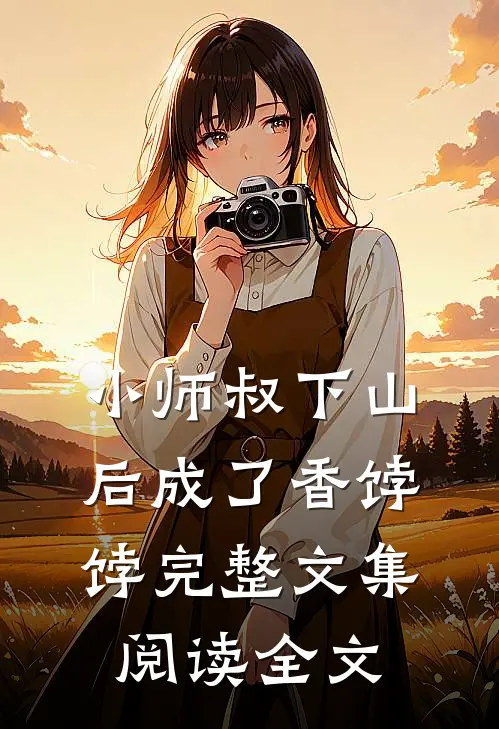 小师叔下山后成了香饽饽完整文集阅读全文