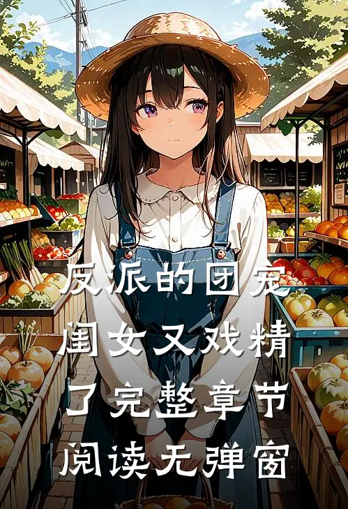 反派的团宠闺女又戏精了完整章节阅读无弹窗