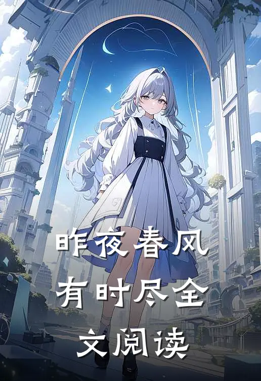 昨夜春风有时尽全文阅读