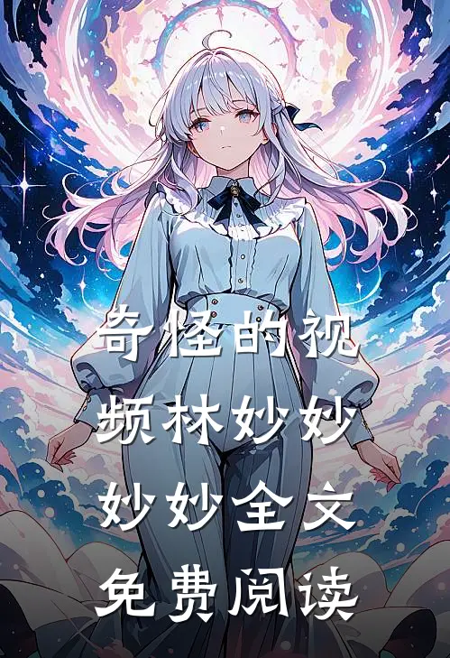 奇怪的视频林妙妙妙妙全文免费阅读
