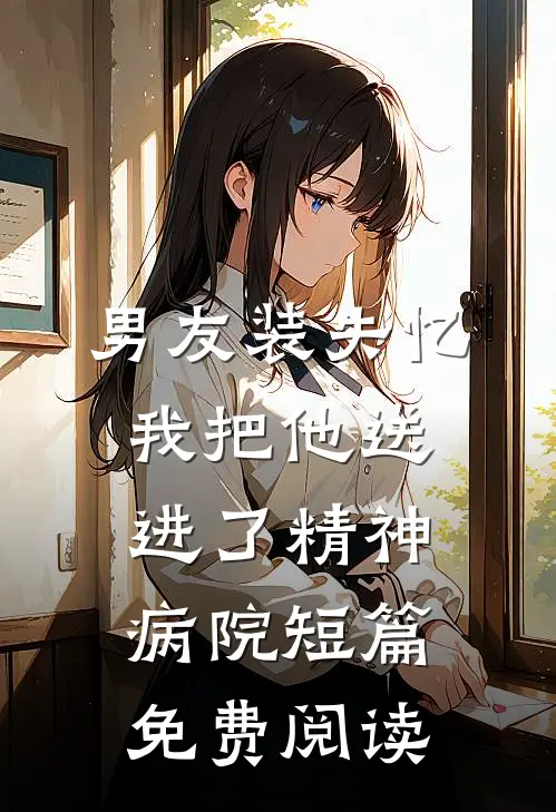男友装失忆我把他送进了精神病院短篇免费阅读