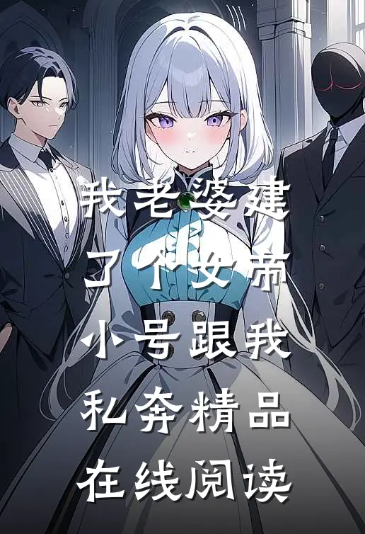 我老婆建了个女帝小号跟我私奔精品在线阅读