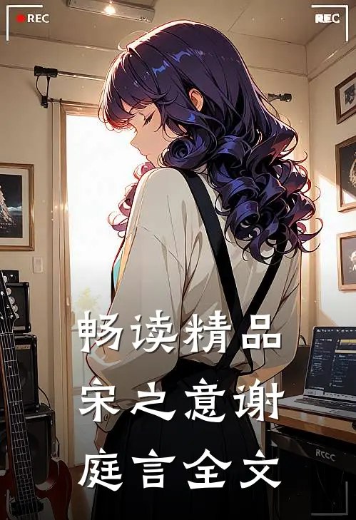 畅读精品宋之意谢庭言全文