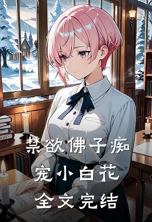 禁欲佛子痴宠小白花全文完结