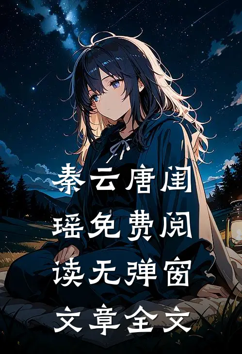 秦云唐闺瑶免费阅读无弹窗文章全文