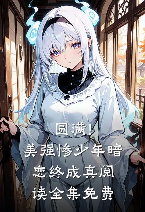 圆满!美强惨少年暗恋终成真阅读全集免费