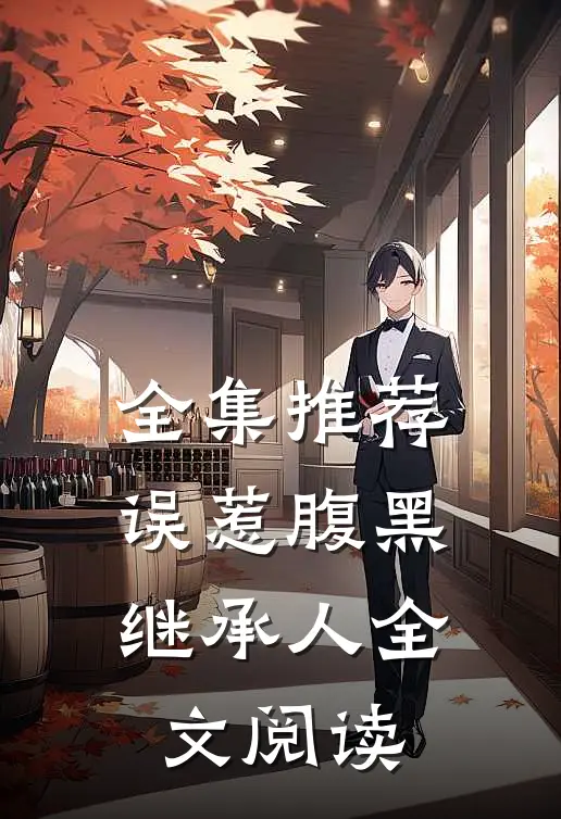 全集推荐误惹腹黑继承人全文阅读