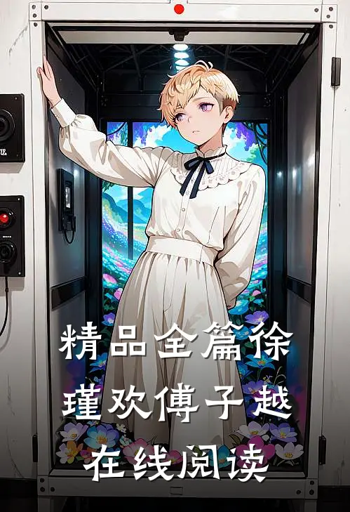 精品全篇徐瑾欢傅子越在线阅读