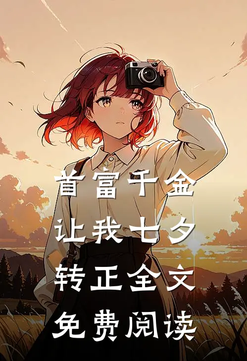 首富千金让我七夕转正全文免费阅读