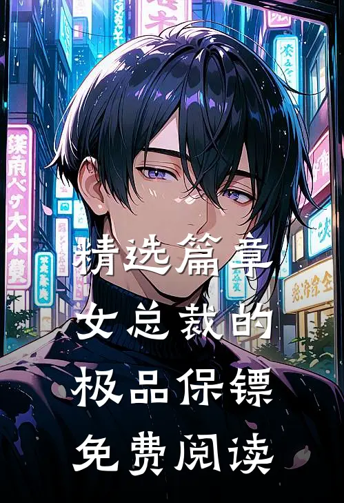 精选篇章女总裁的极品保镖免费阅读