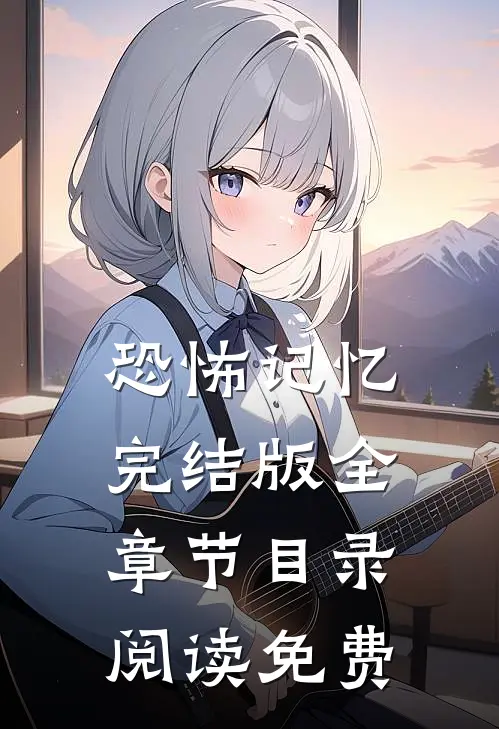 恐怖记忆完结版全章节目录阅读免费