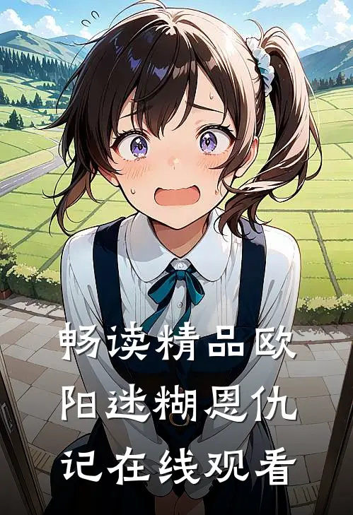 畅读精品欧阳迷糊恩仇记在线观看
