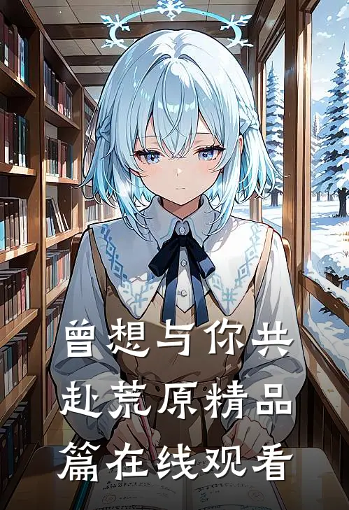 曾想与你共赴荒原精品篇在线观看