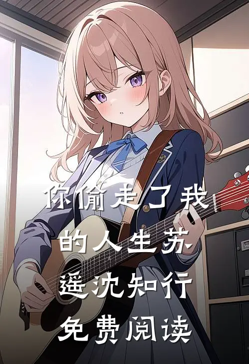 你偷走了我的人生苏遥沈知行免费阅读