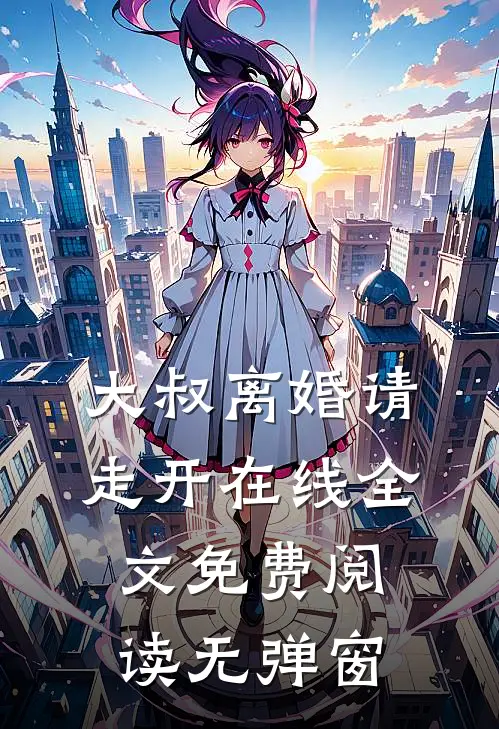 大叔离婚请走开在线全文免费阅读无弹窗