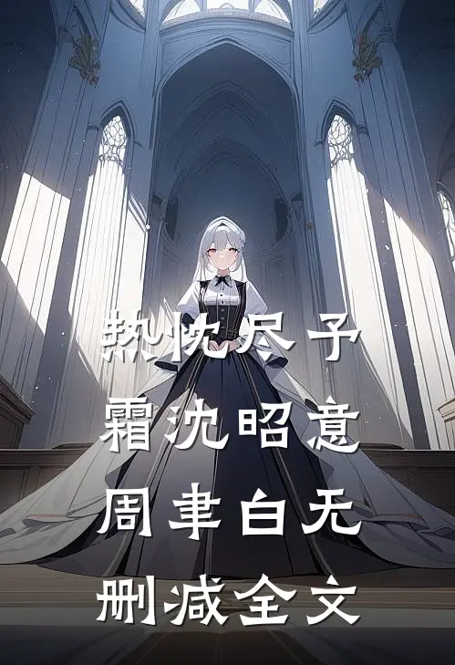 热忱尽予霜沈昭意周聿白无删减全文