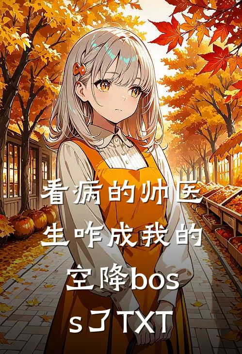 看病的帅医生咋成我的空降boss了TXT