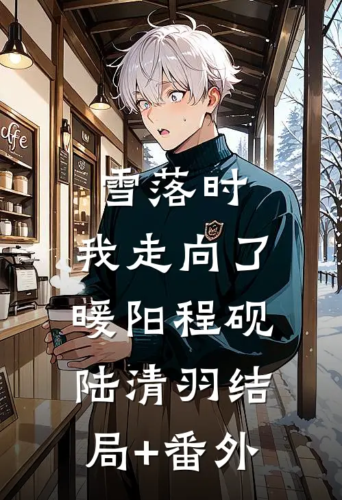 雪落时，我走向了暖阳程砚陆清羽结局+番外