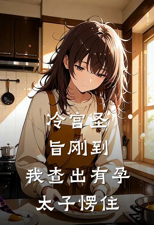 冷宫圣旨刚到，我查出有孕太子愣住