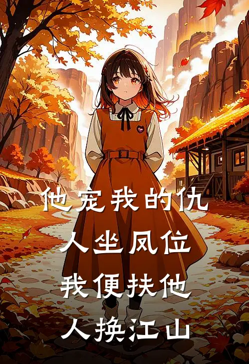 他宠我的仇人坐凤位,我便扶他人换江山