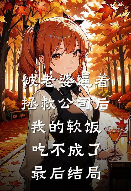 被老婆逼着拯救公司后，我的软饭吃不成了最后结局