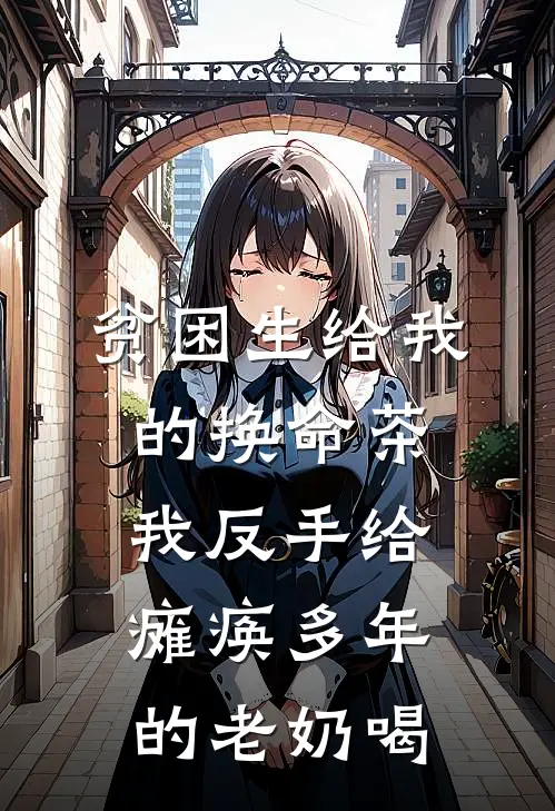 贫困生给我的换命茶，我反手给瘫痪多年的老奶喝