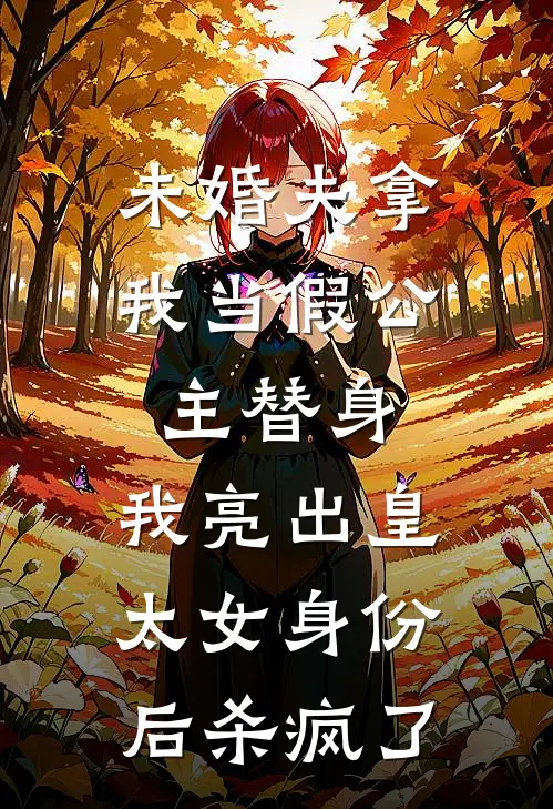 未婚夫拿我当假公主替身，我亮出皇太女身份后杀疯了