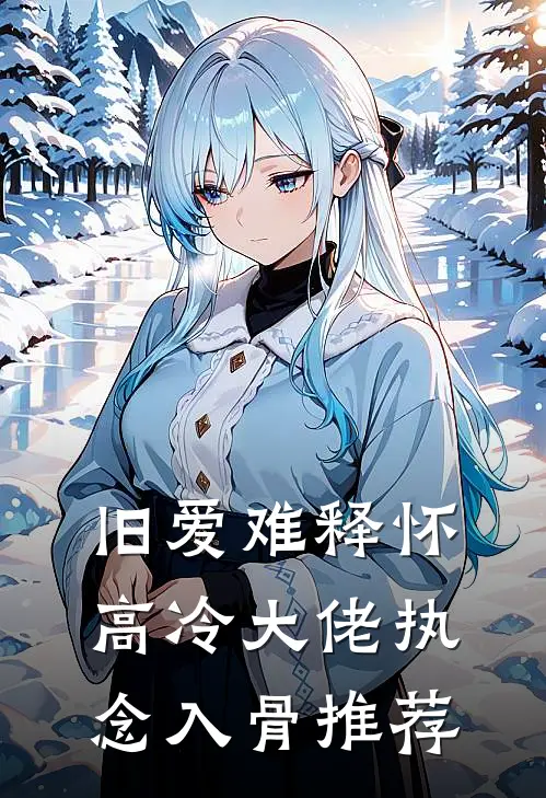 旧爱难释怀，高冷大佬执念入骨推荐