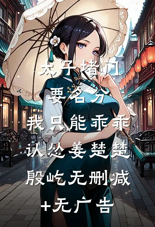 太子堵门要名分，我只能乖乖认怂姜楚楚殷屹无删减+无广告