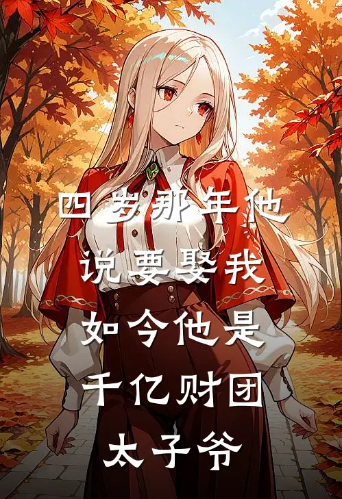 四岁那年他说要娶我，如今他是千亿财团太子爷