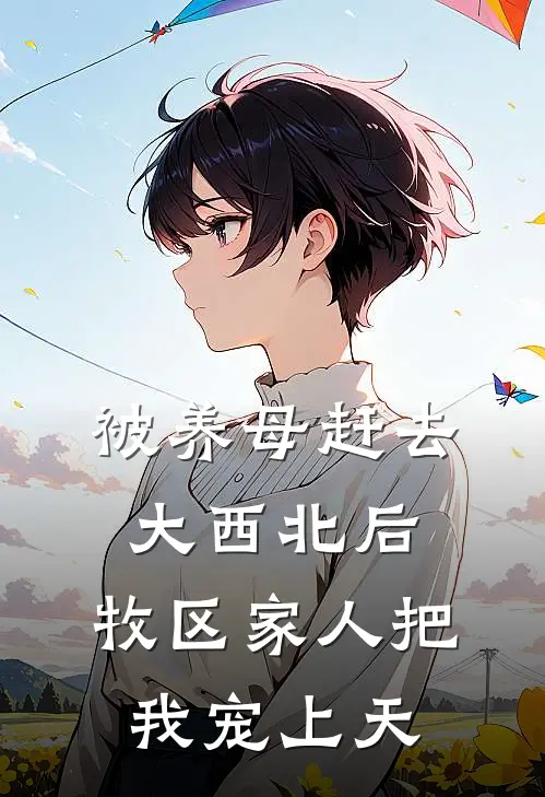 被养母赶去大西北后，牧区家人把我宠上天