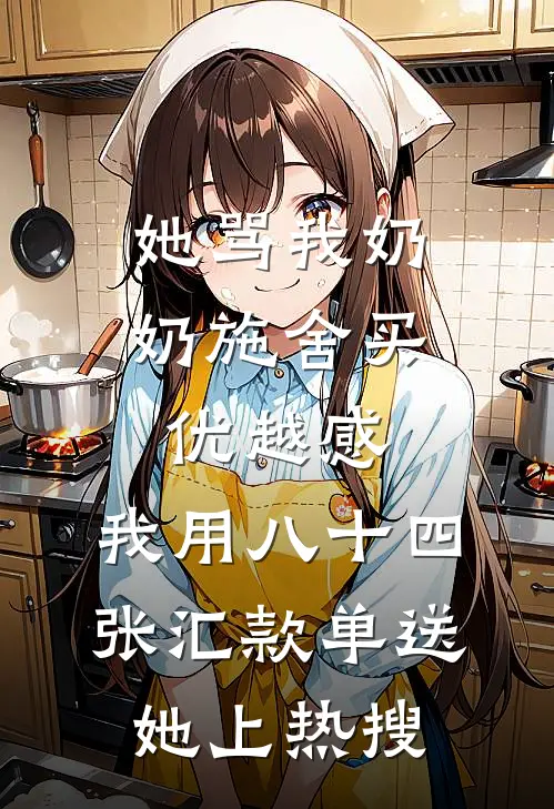 她骂我奶奶施舍买优越感，我用八十四张汇款单送她上热搜