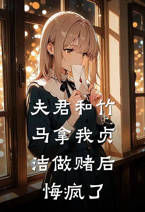 夫君和竹马拿我贞洁做赌后，悔疯了