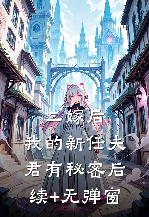 二嫁后，我的新任夫君有秘密后续+无弹窗