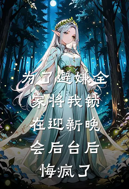 为了避嫌全家将我锁在迎新晚会后台后，悔疯了