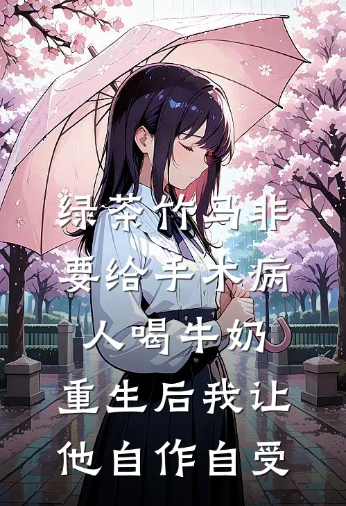 绿茶竹马非要给手术病人喝牛奶，重生后我让他自作自受