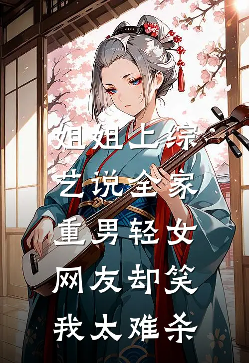 姐姐上综艺说全家重男轻女,网友却笑我太难杀全文