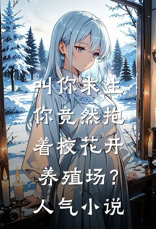 叫你求生，你竟然抱着校花开养殖场？人气小说