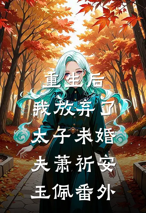 重生后,我放弃了太子未婚夫萧祈安玉佩 番外免费阅读