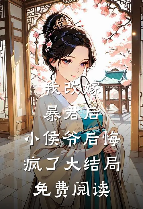 我改嫁暴君后,小侯爷后悔疯了大结局免费阅读全文