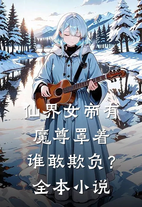 仙界女帝有魔尊罩着,谁敢欺负?全本免费阅读
