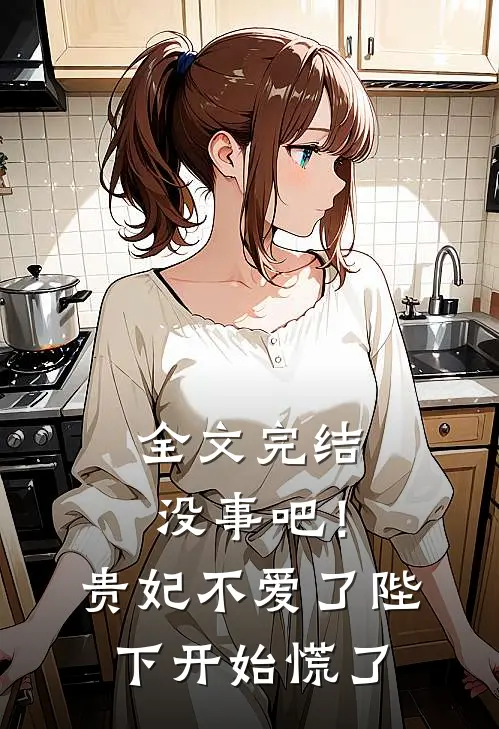 全文完结没事吧!贵妃不爱了,陛下开始慌了免费阅读